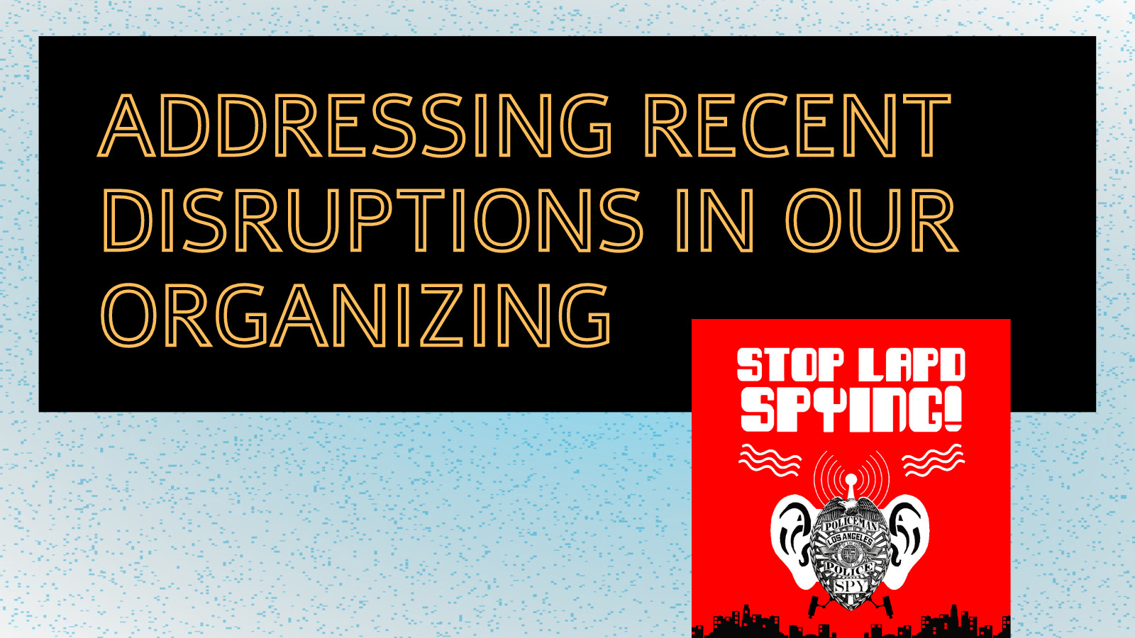 Addressing Recent Disruptions in Our Organizing